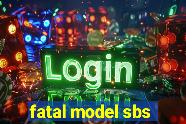 fatal model sbs